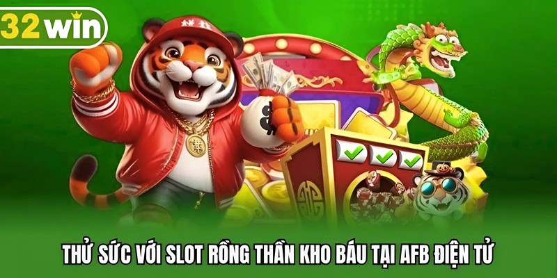 Thử sức với slot rồng thần kho báu tại AFB điện tử
