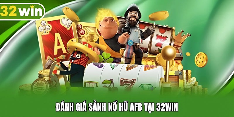 Đánh giá sảnh nổ hũ AFB tại 32WIN