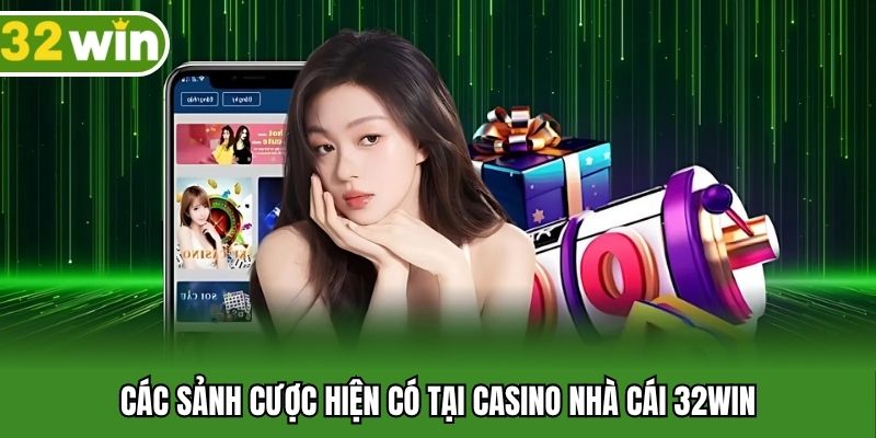 Các sảnh cược hiện có tại casino nhà cái 32WIN