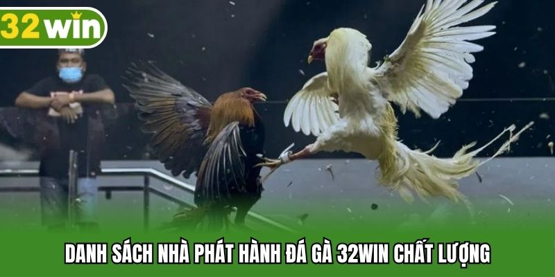 Danh sách nhà phát hành đá gà 32WIN chất lượng