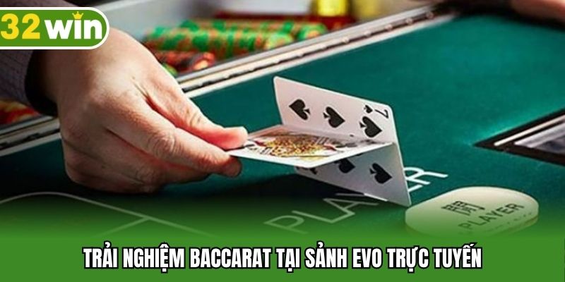 Trải nghiệm baccarat tại sảnh Evo trực tuyến