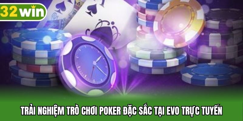 Trải nghiệm trò chơi poker đặc sắc tại Evo trực tuyến