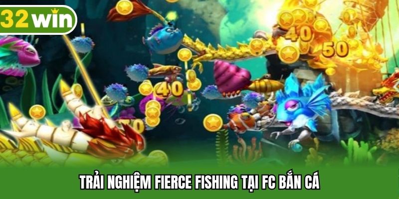 Trải nghiệm Fierce Fishing tại FC bắn cá