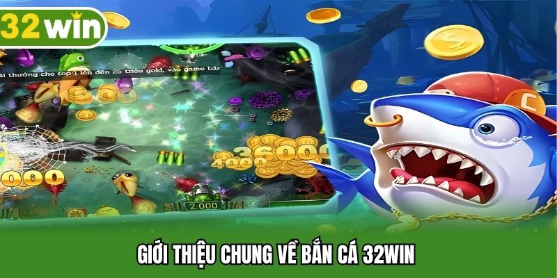 Giới thiệu chung về bắn cá 32WIN