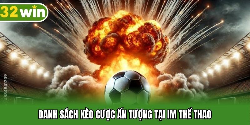 Danh sách kèo cược ấn tượng tại IM thể thao