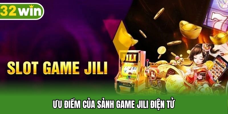 Ưu điểm của sảnh game JILI điện tử