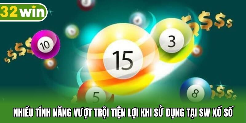 Nhiều tính năng vượt trội tiện lợi khi sử dụng tại SW xổ số