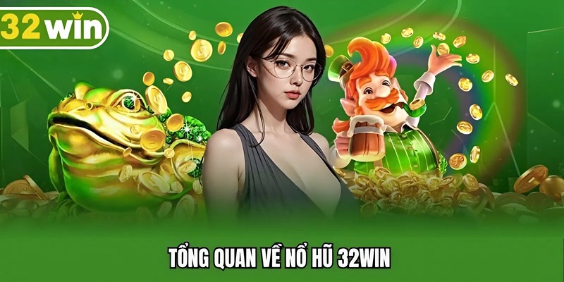 Tổng quan về nổ hũ 32win