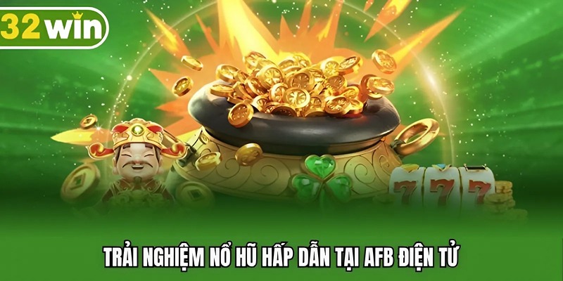 Trải nghiệm nổ hũ hấp dẫn tại AFB điện tử