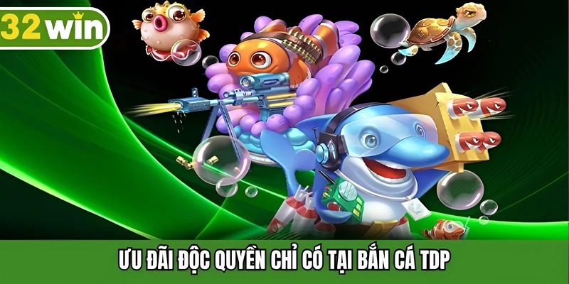 Ưu đãi độc quyền chỉ có tại bắn cá TDP