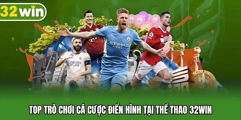 Top trò chơi cá cược điển hình tại thể thao 32WIN
