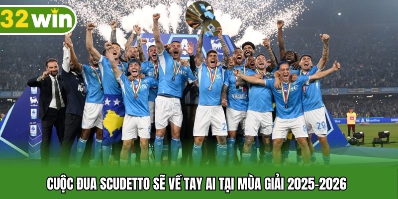 Cuộc đua Scudetto sẽ về tay ai tại mùa giải 2025-2026