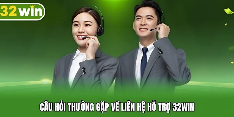Câu hỏi thường gặp về liên hệ hỗ trợ 32WIN