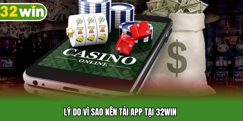 Lý do vì sao nên tải app tại 32WIN